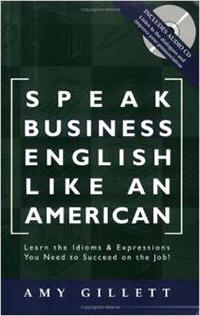 Speak Business English Like an American: Learn the Idioms & Expressions You Need to Succeed On The Job! (Book & Audio CD) 